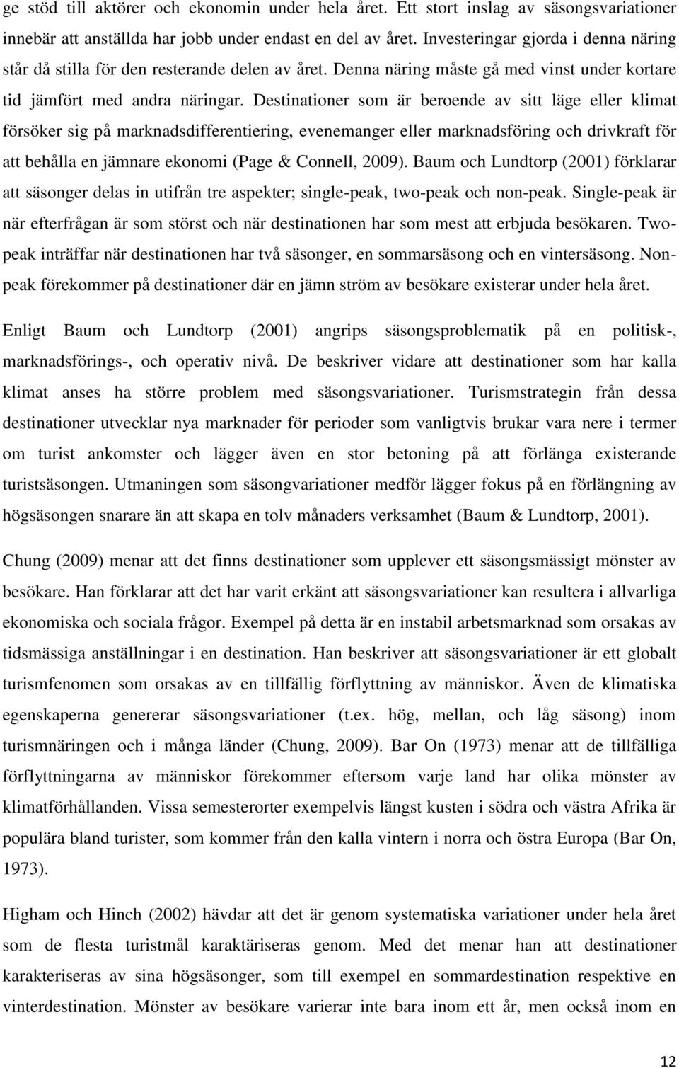 Destinationer som är beroende av sitt läge eller klimat försöker sig på marknadsdifferentiering, evenemanger eller marknadsföring och drivkraft för att behålla en jämnare ekonomi (Page & Connell,