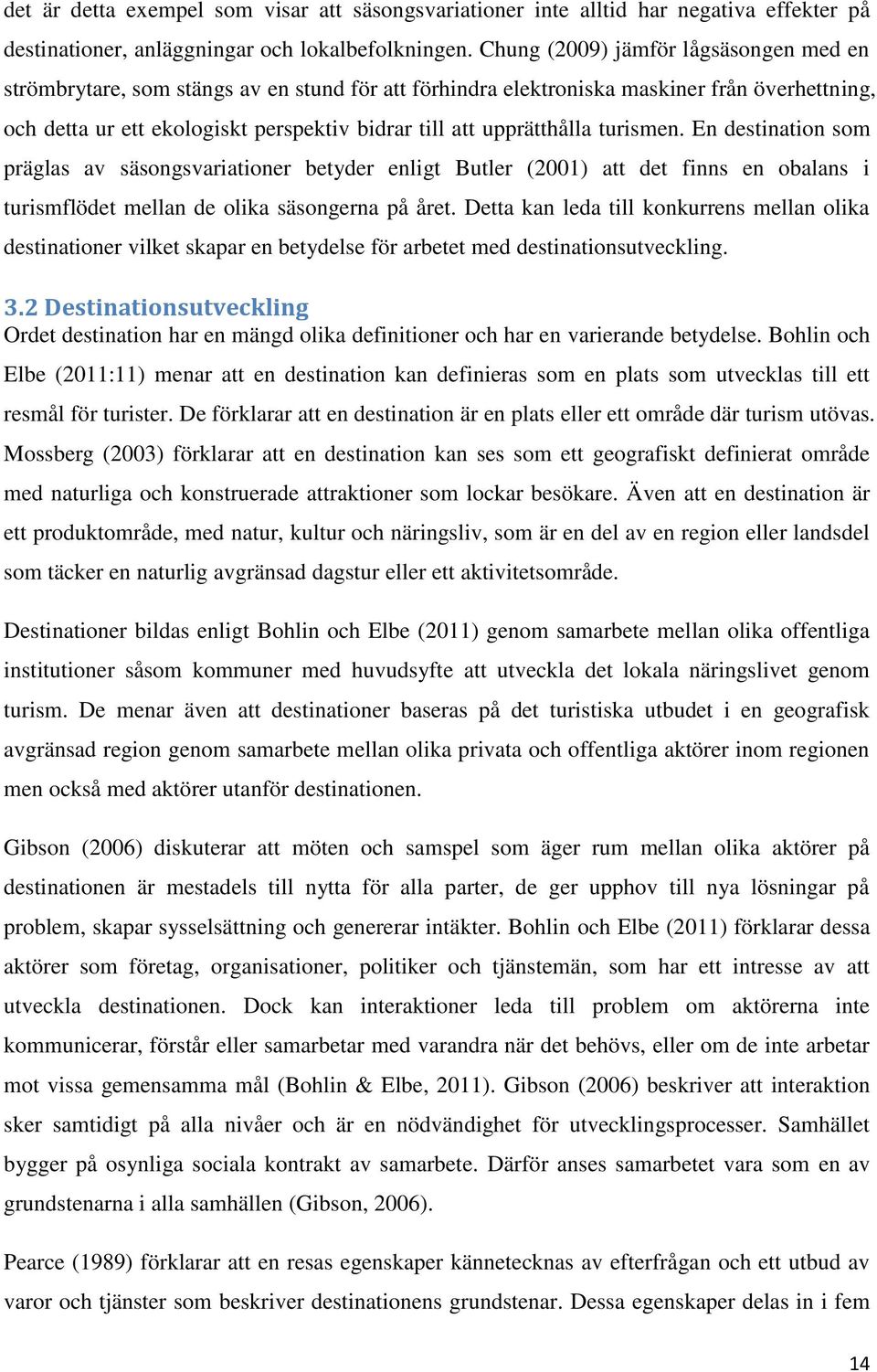 upprätthålla turismen. En destination som präglas av säsongsvariationer betyder enligt Butler (2001) att det finns en obalans i turismflödet mellan de olika säsongerna på året.