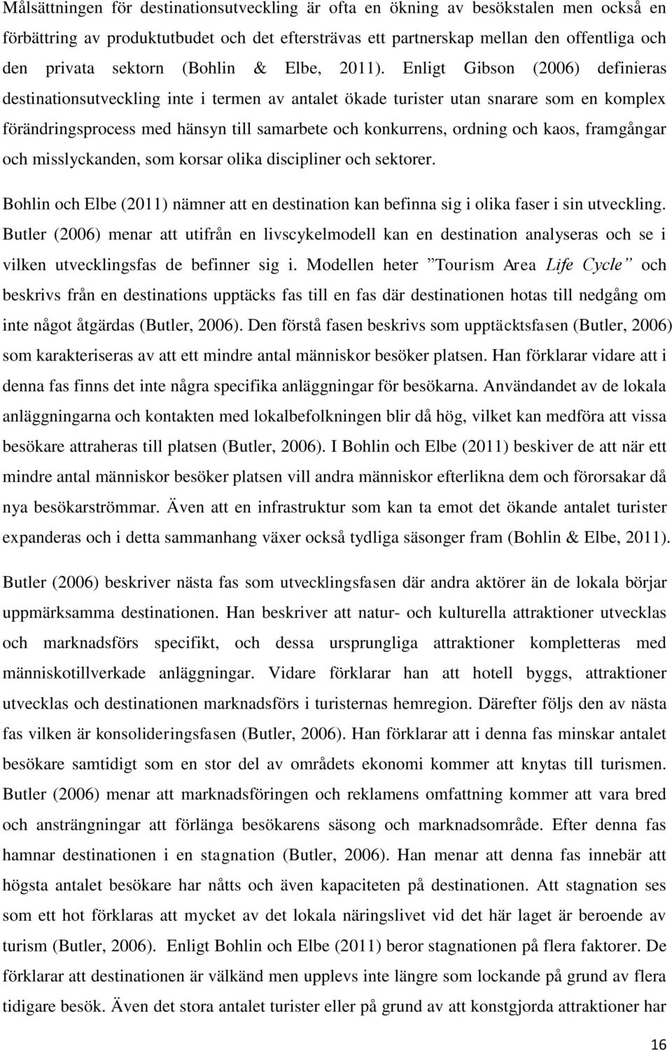 Enligt Gibson (2006) definieras destinationsutveckling inte i termen av antalet ökade turister utan snarare som en komplex förändringsprocess med hänsyn till samarbete och konkurrens, ordning och
