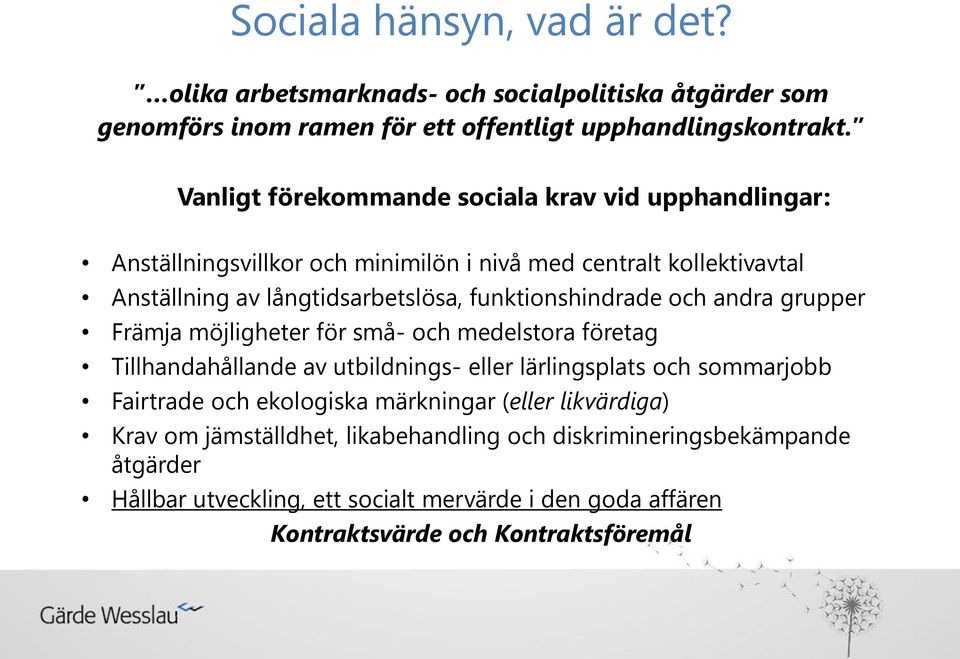 funktionshindrade och andra grupper Främja möjligheter för små- och medelstora företag Tillhandahållande av utbildnings- eller lärlingsplats och sommarjobb Fairtrade och