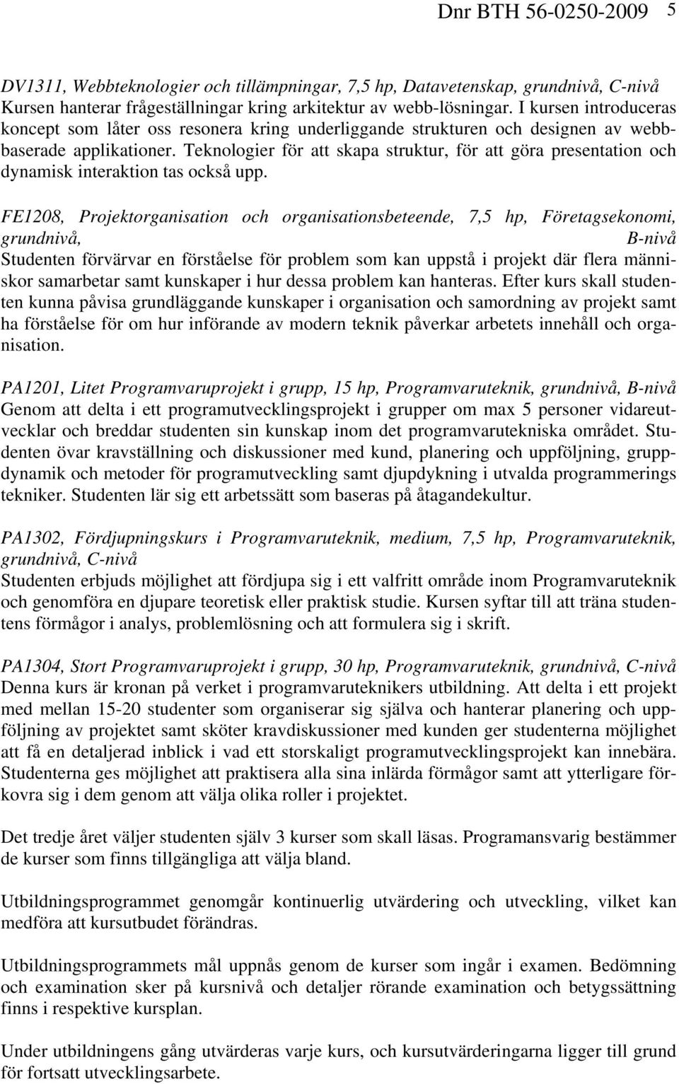 Teknologier för att skapa struktur, för att göra presentation och dynamisk interaktion tas också upp.