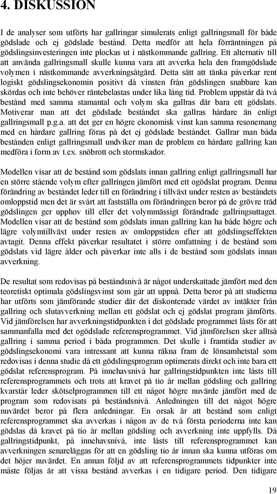 Ett alternativ till att använda gallringsmall skulle kunna vara att avverka hela den framgödslade volymen i nästkommande avverkningsåtgärd.