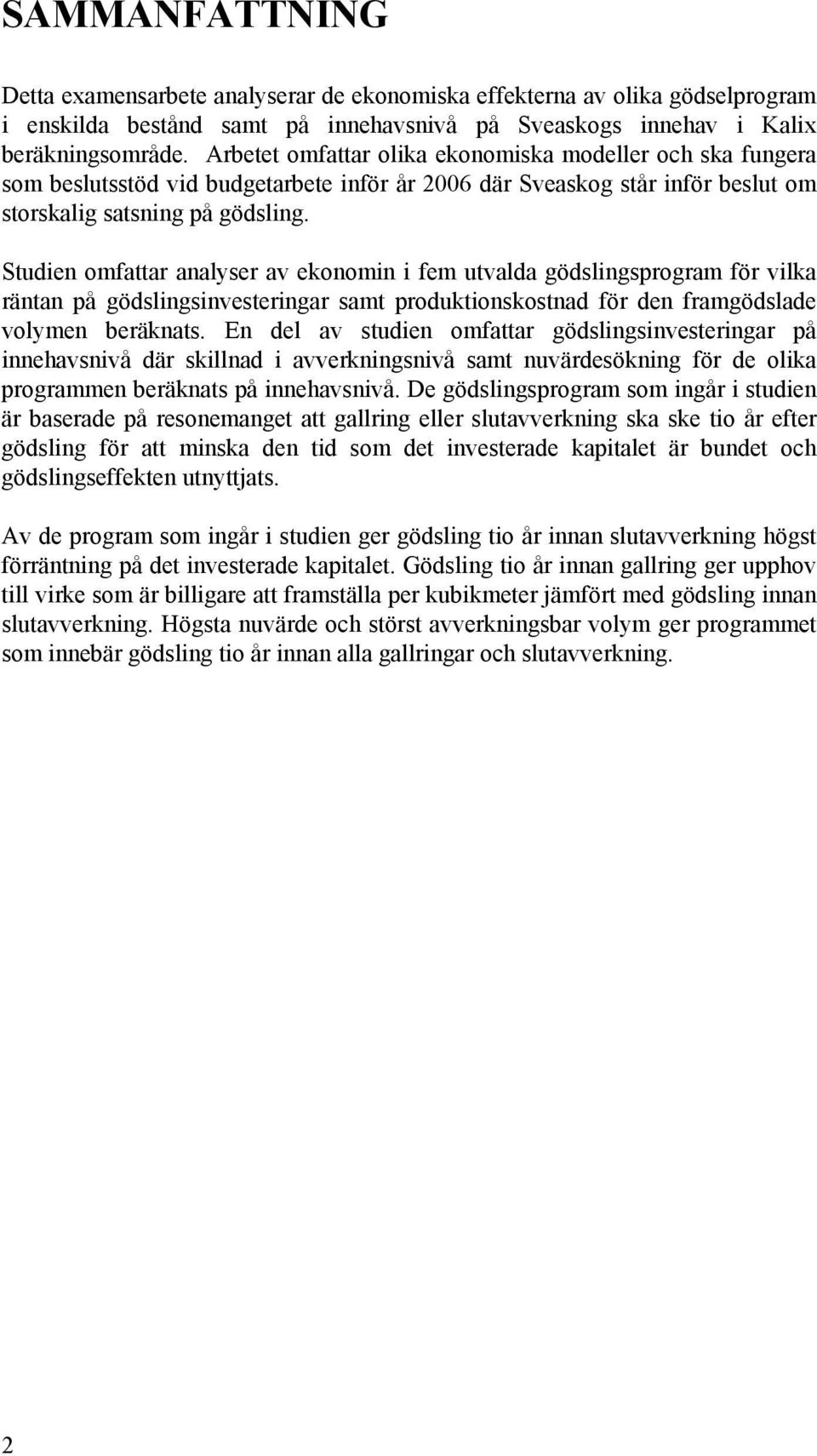 Studien omfattar analyser av ekonomin i fem utvalda gödslingsprogram för vilka räntan på gödslingsinvesteringar samt produktionskostnad för den framgödslade volymen beräknats.