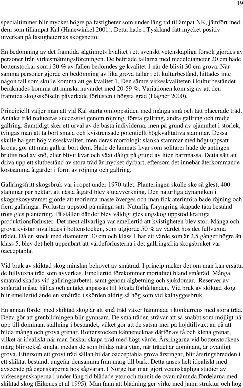 En bedömning av det framtida sågtimrets kvalitet i ett svenskt vetenskapliga försök gjordes av personer från virkesmätningsföreningen.