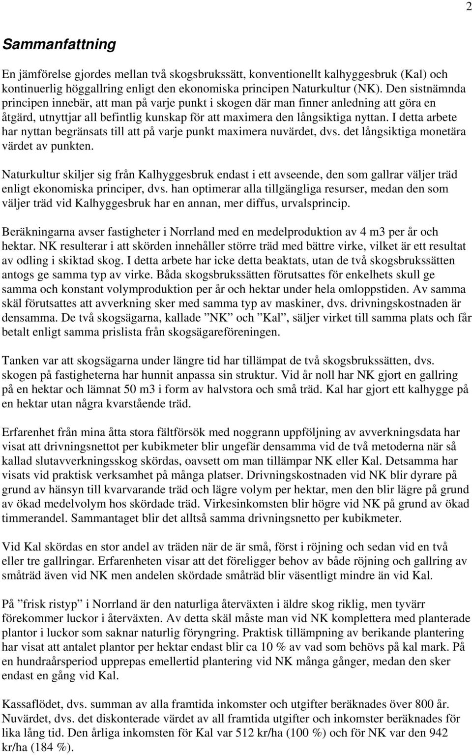 I detta arbete har nyttan begränsats till att på varje punkt maximera nuvärdet, dvs. det långsiktiga monetära värdet av punkten.