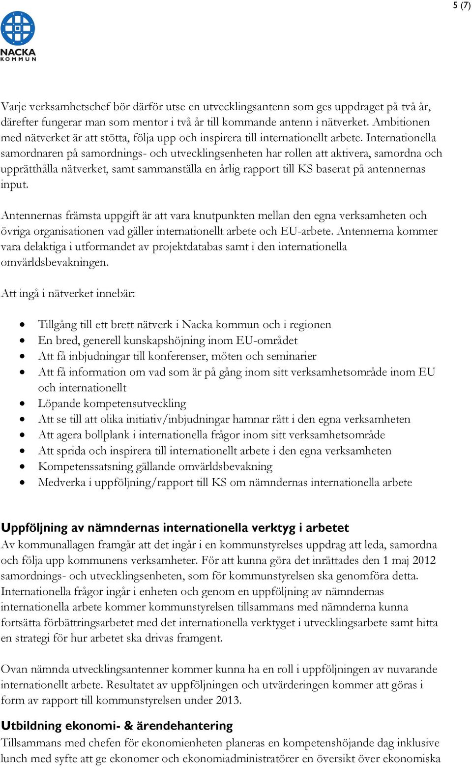 Internationella samordnaren på samordnings- och utvecklingsenheten har rollen att aktivera, samordna och upprätthålla nätverket, samt sammanställa en årlig rapport till KS baserat på antennernas