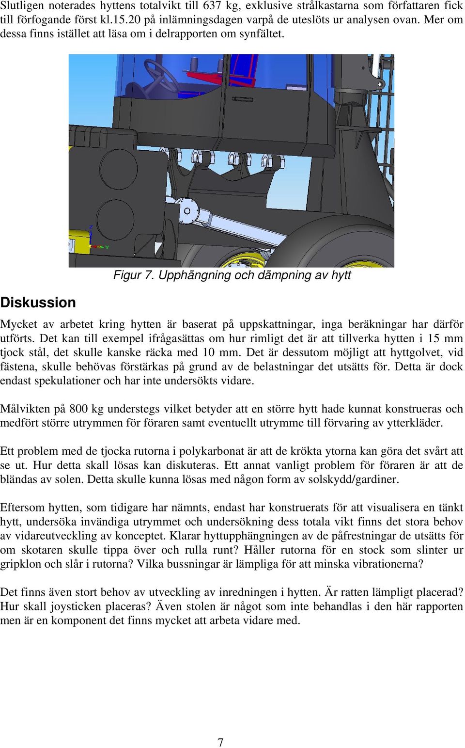 Upphängning och dämpning av hytt Mycket av arbetet kring hytten är baserat på uppskattningar, inga beräkningar har därför utförts.
