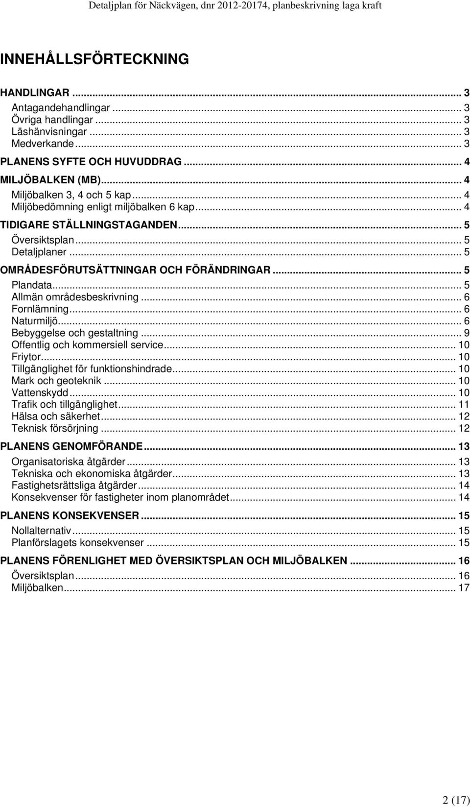 .. 5 Plandata... 5 Allmän områdesbeskrivning... 6 Fornlämning... 6 Naturmiljö... 6 Bebyggelse och gestaltning... 9 Offentlig och kommersiell service... 10 Friytor.