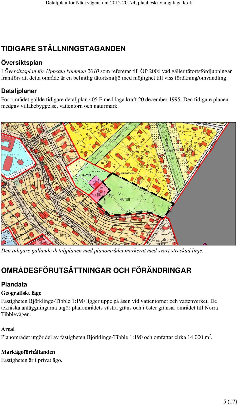 Den tidigare planen medgav villabebyggelse, vattentorn och naturmark. Den tidigare gällande detaljplanen med planområdet markerat med svart streckad linje.