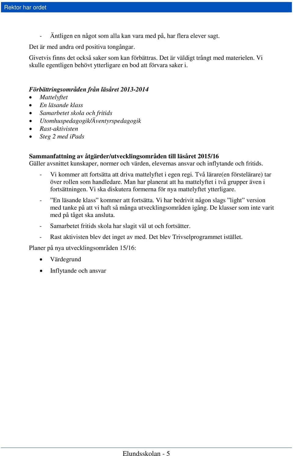 Förbättringsområden från läsåret 2013-2014 Mattelyftet En läsande klass Samarbetet skola och fritids Utomhuspedagogik/Äventyrspedagogik Rast-aktivisten Steg 2 med ipads Sammanfattning av