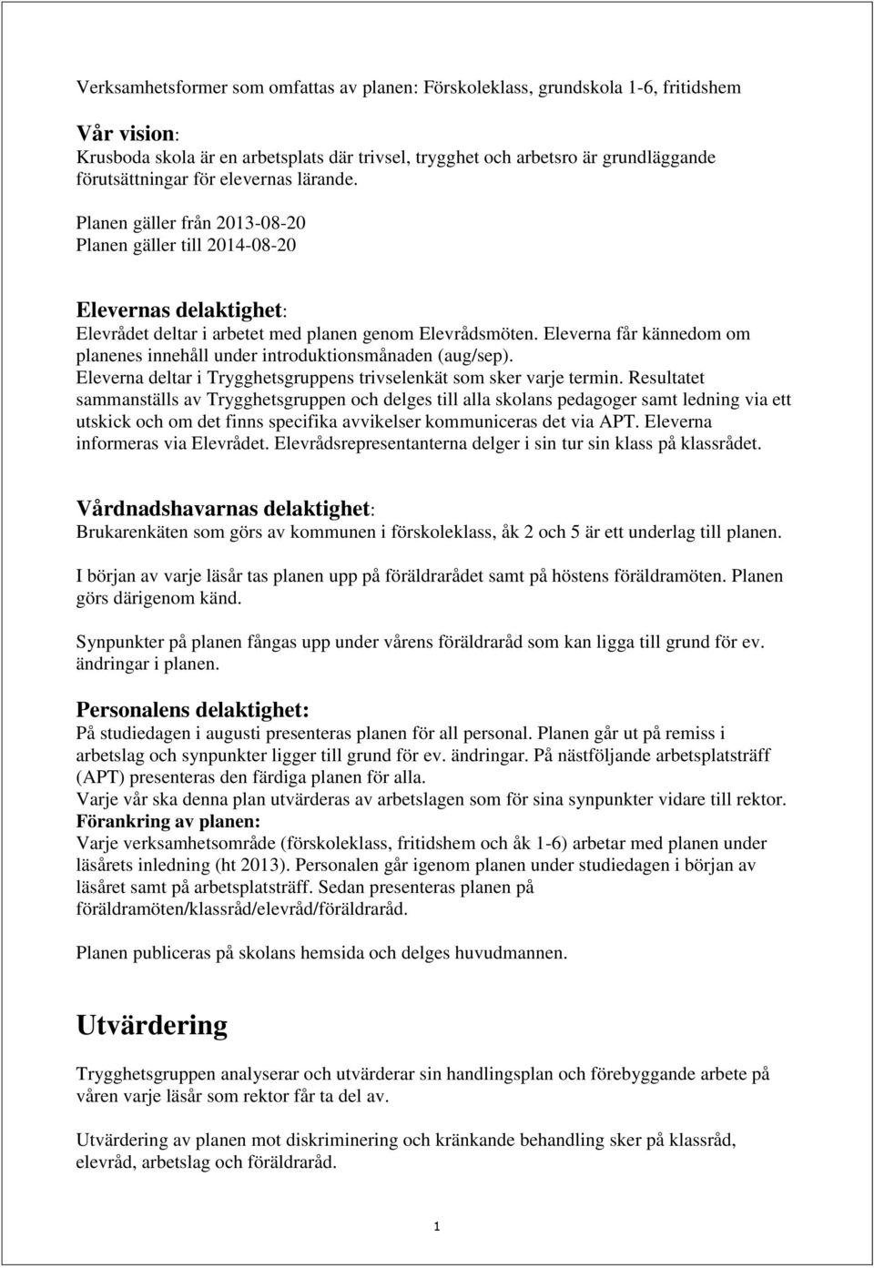 Eleverna får kännedom om planenes innehåll under introduktionsmånaden (aug/sep). Eleverna deltar i Trygghetsgruppens trivselenkät som sker varje termin.