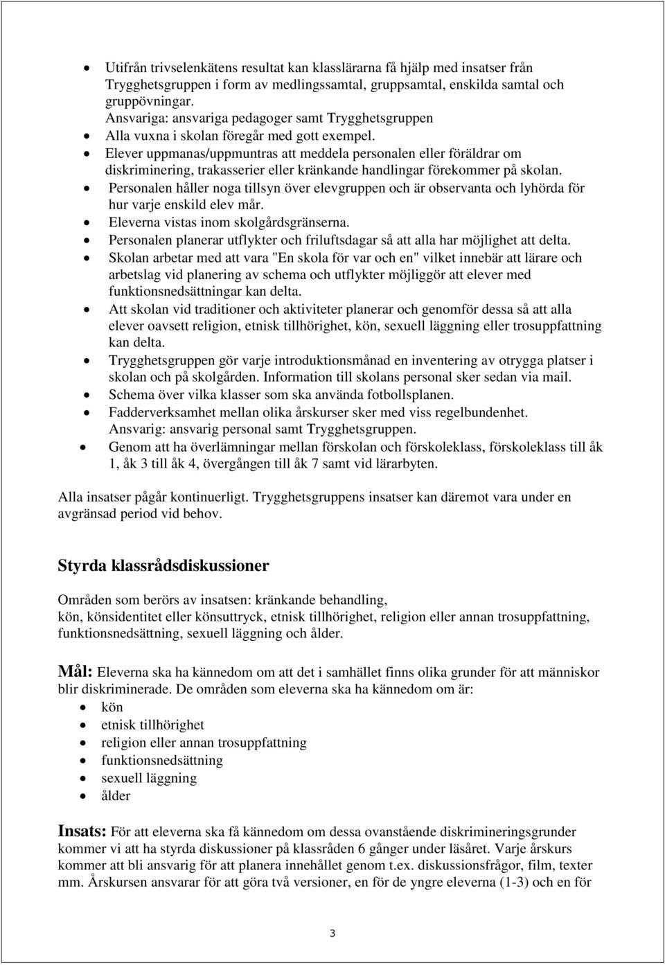 Elever uppmanas/uppmuntras att meddela personalen eller föräldrar om diskriminering, trakasserier eller kränkande handlingar förekommer på skolan.