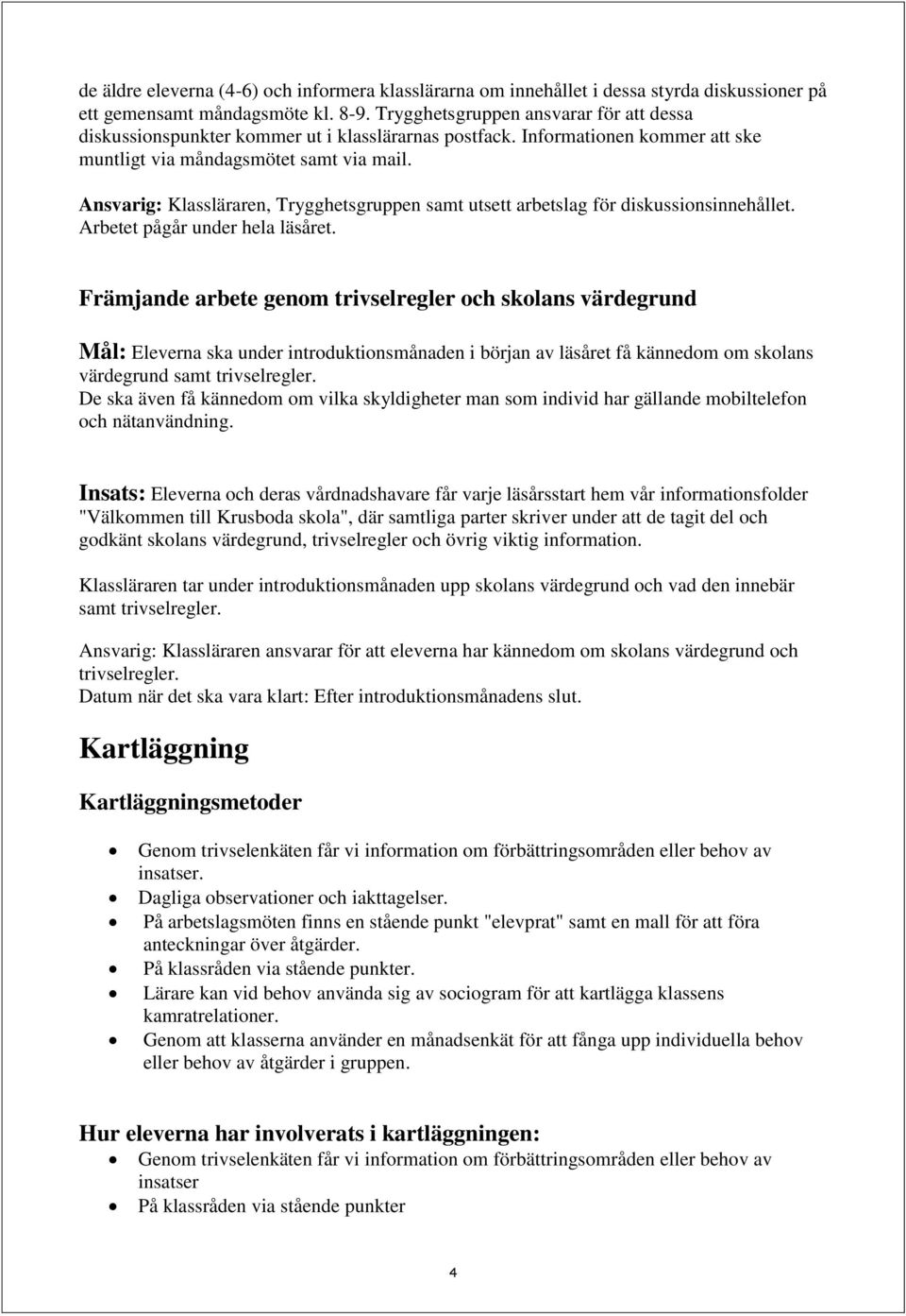 Ansvarig: Klassläraren, Trygghetsgruppen samt utsett arbetslag för diskussionsinnehållet. Arbetet pågår under hela läsåret.