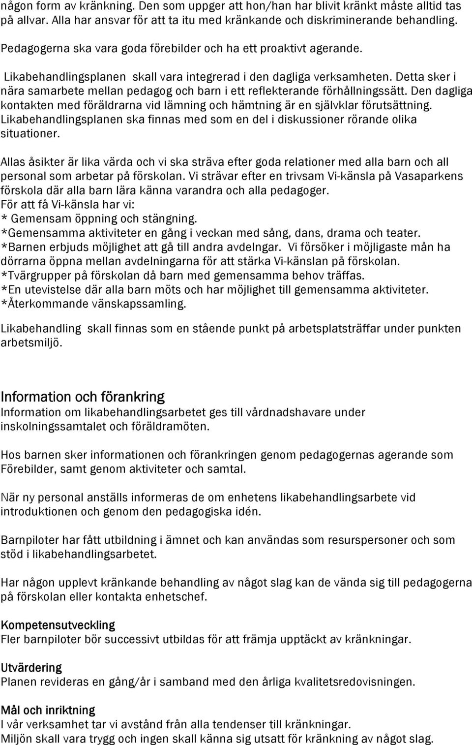 Detta sker i nära samarbete mellan pedagog och barn i ett reflekterande förhållningssätt. Den dagliga kontakten med föräldrarna vid lämning och hämtning är en självklar förutsättning.