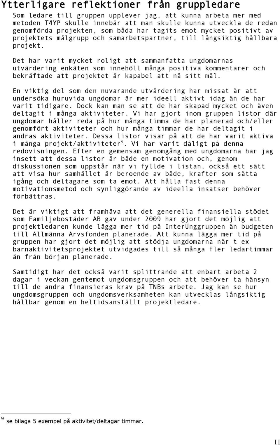 Det har varit mycket roligt att sammanfatta ungdomarnas utvärdering enkäten som innehöll många positiva kommentarer och bekräftade att projektet är kapabel att nå sitt mål.