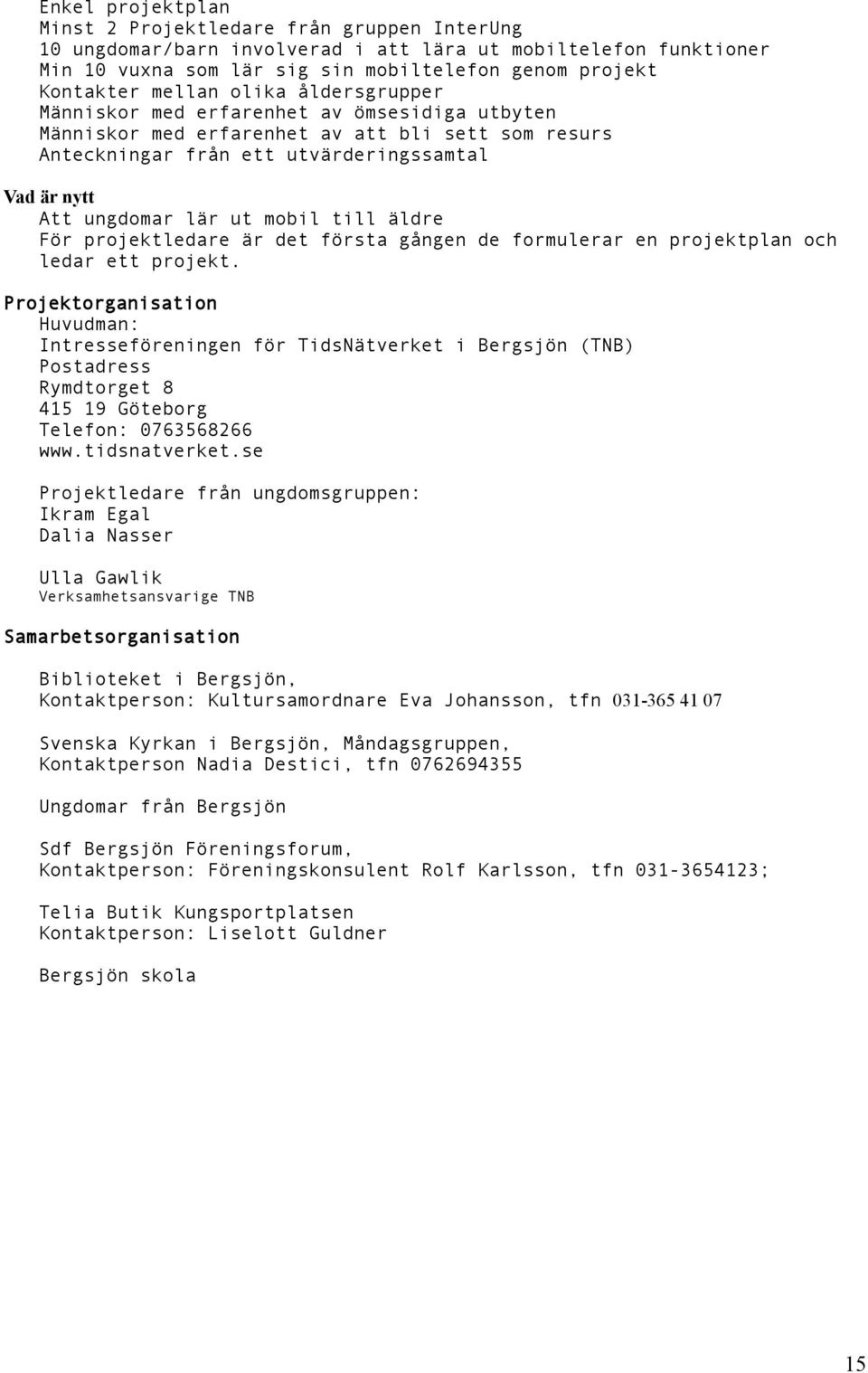 till äldre För projektledare är det första gången de formulerar en projektplan och ledar ett projekt.