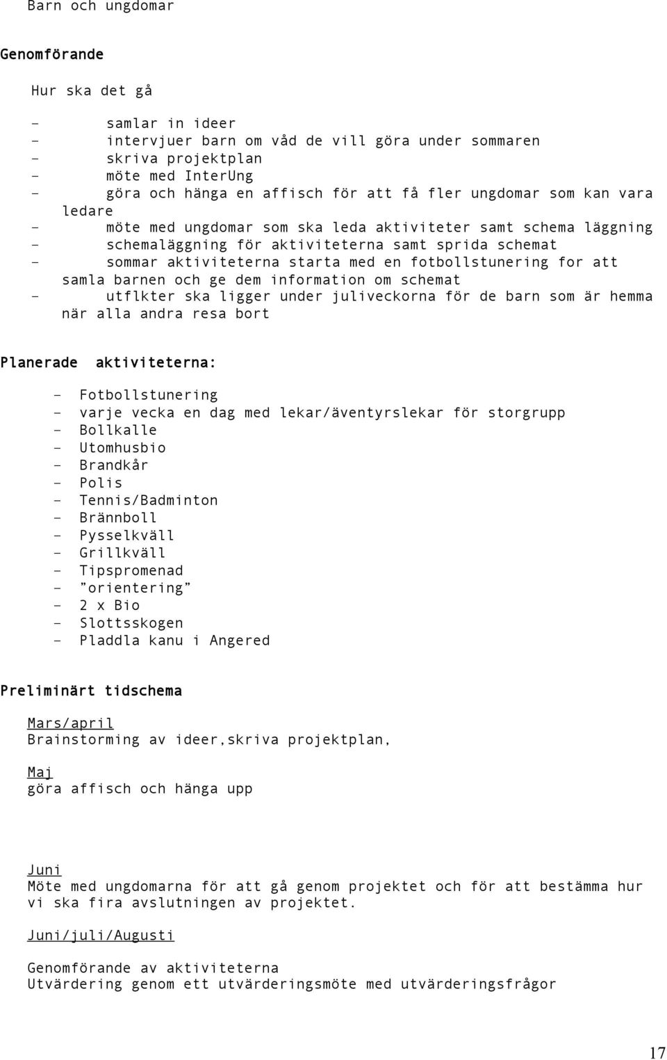 fotbollstunering for att samla barnen och ge dem information om schemat - utflkter ska ligger under juliveckorna för de barn som är hemma när alla andra resa bort Planerade aktiviteterna: -