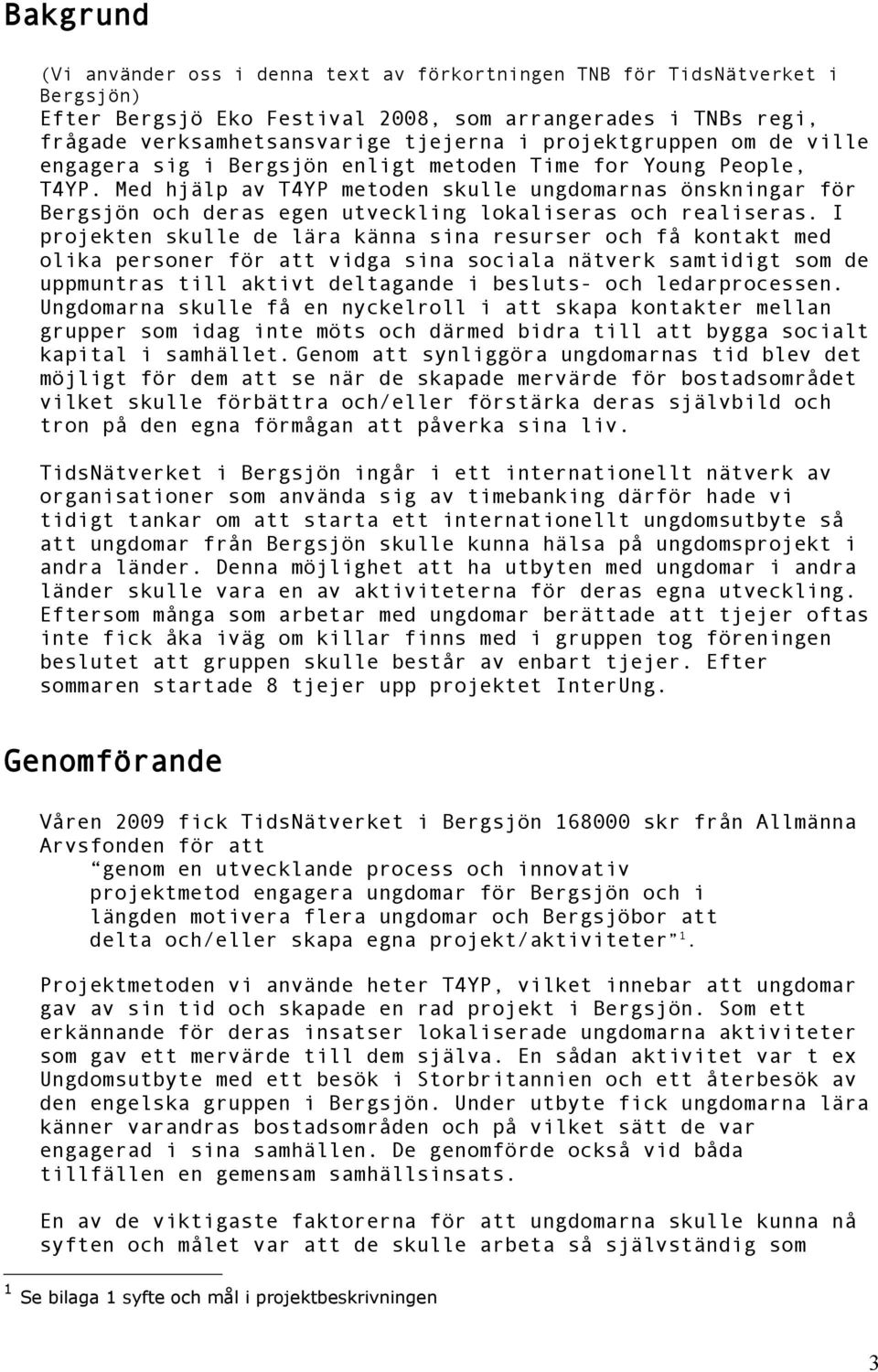 Med hjälp av TYP metoden skulle ungdomarnas önskningar för Bergsjön och deras egen utveckling lokaliseras och realiseras.