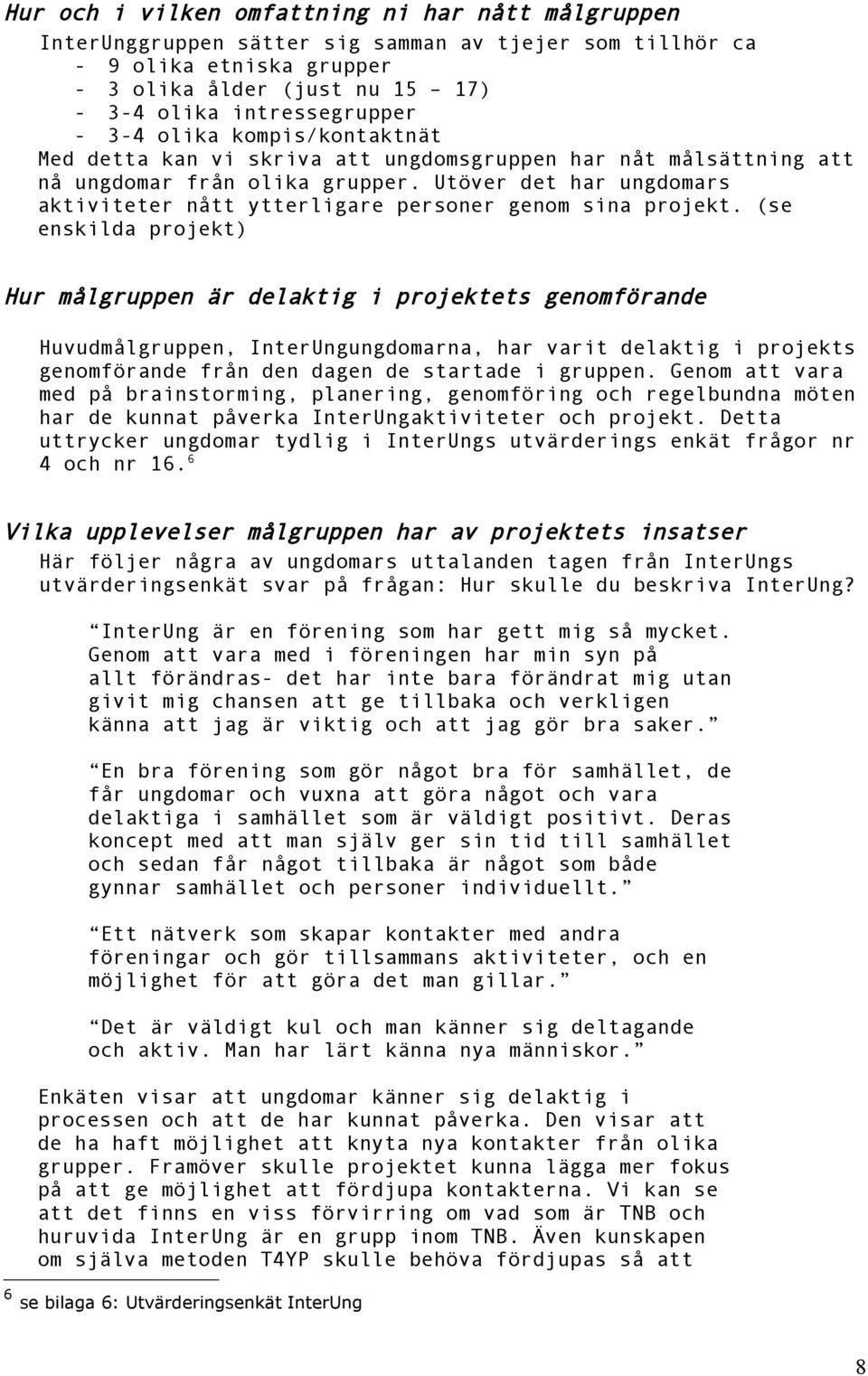 Utöver det har ungdomars aktiviteter nått ytterligare personer genom sina projekt.