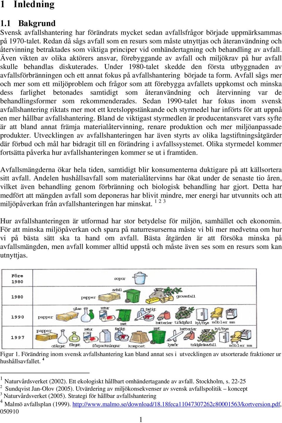 Även vikten av olika aktörers ansvar, förebyggande av avfall och miljökrav på hur avfall skulle behandlas diskuterades.