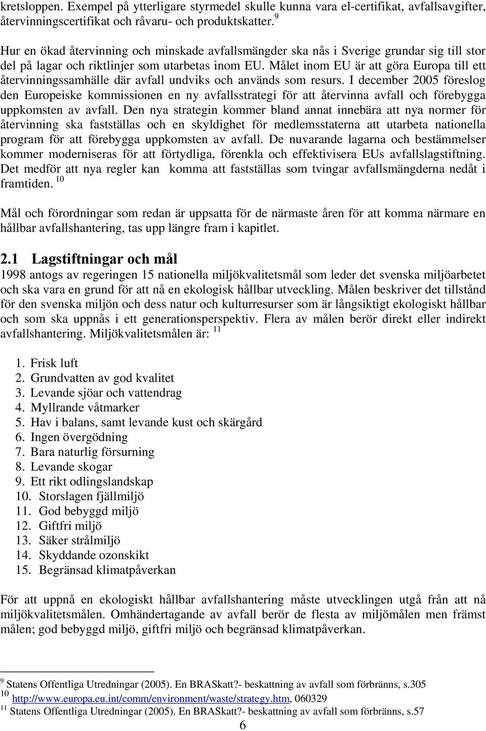 Målet inom EU är att göra Europa till ett återvinningssamhälle där avfall undviks och används som resurs.