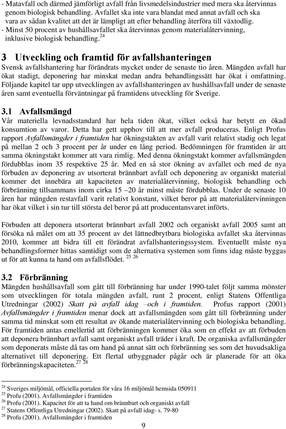 - Minst 50 procent av hushållsavfallet ska återvinnas genom materialåtervinning, inklusive biologisk behandling.