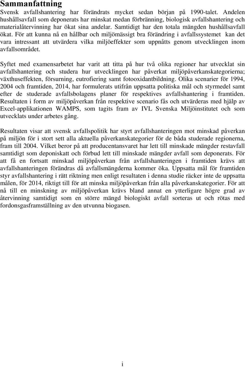 För att kunna nå en hållbar och miljömässigt bra förändring i avfallssystemet kan det vara intressant att utvärdera vilka miljöeffekter som uppnåtts genom utvecklingen inom avfallsområdet.