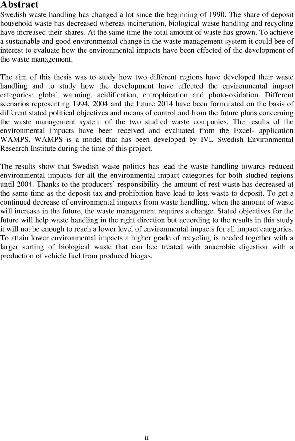 To achieve a sustainable and good environmental change in the waste management system it could bee of interest to evaluate how the environmental impacts have been effected of the development of the