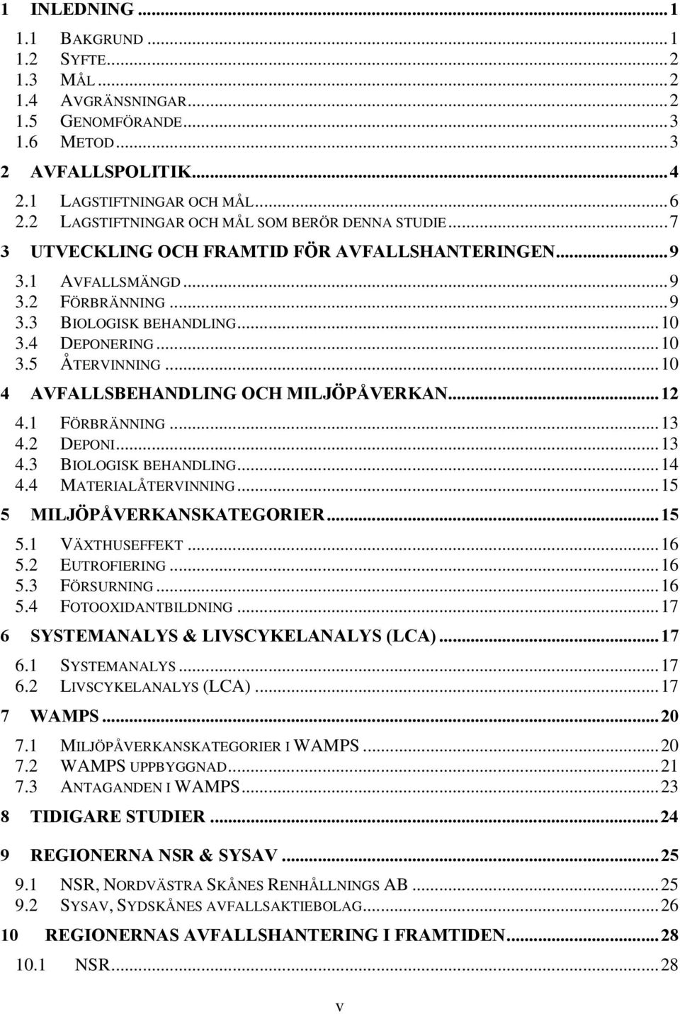 ..10 4 AVFALLSBEHANDLING OCH MILJÖPÅVERKAN...12 4.1 FÖRBRÄNNING...13 4.2 DEPONI...13 4.3 BIOLOGISK BEHANDLING...14 4.4 MATERIALÅTERVINNING...15 5 MILJÖPÅVERKANSKATEGORIER...15 5.1 VÄXTHUSEFFEKT...16 5.