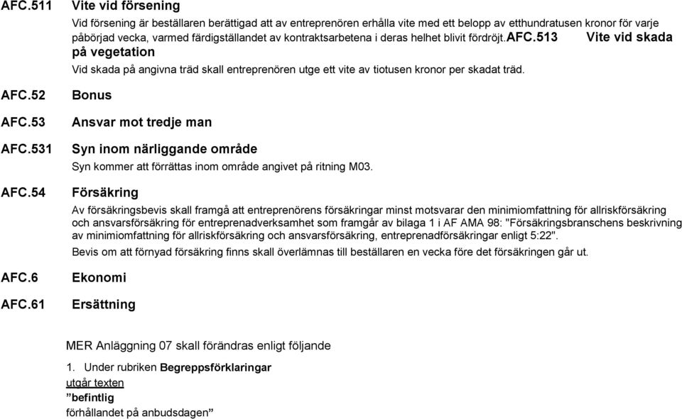 kontraktsarbetena i deras helhet blivit fördröjt.afc.513 Vite vid skada på vegetation Vid skada på angivna träd skall entreprenören utge ett vite av tiotusen kronor per skadat träd.