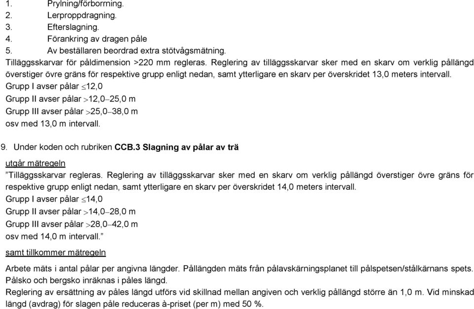 Grupp I avser pålar 12,0 Grupp II avser pålar 12,0 25,0 m Grupp III avser pålar 25,0 38,0 m osv med 13,0 m intervall. 9. Under koden och rubriken CCB.