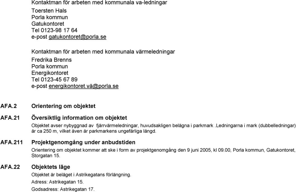 22 Orientering om objektet Översiktlig information om objektet Objektet avser nybyggnad av fjärrvärmeledningar, huvudsakligen belägna i parkmark.