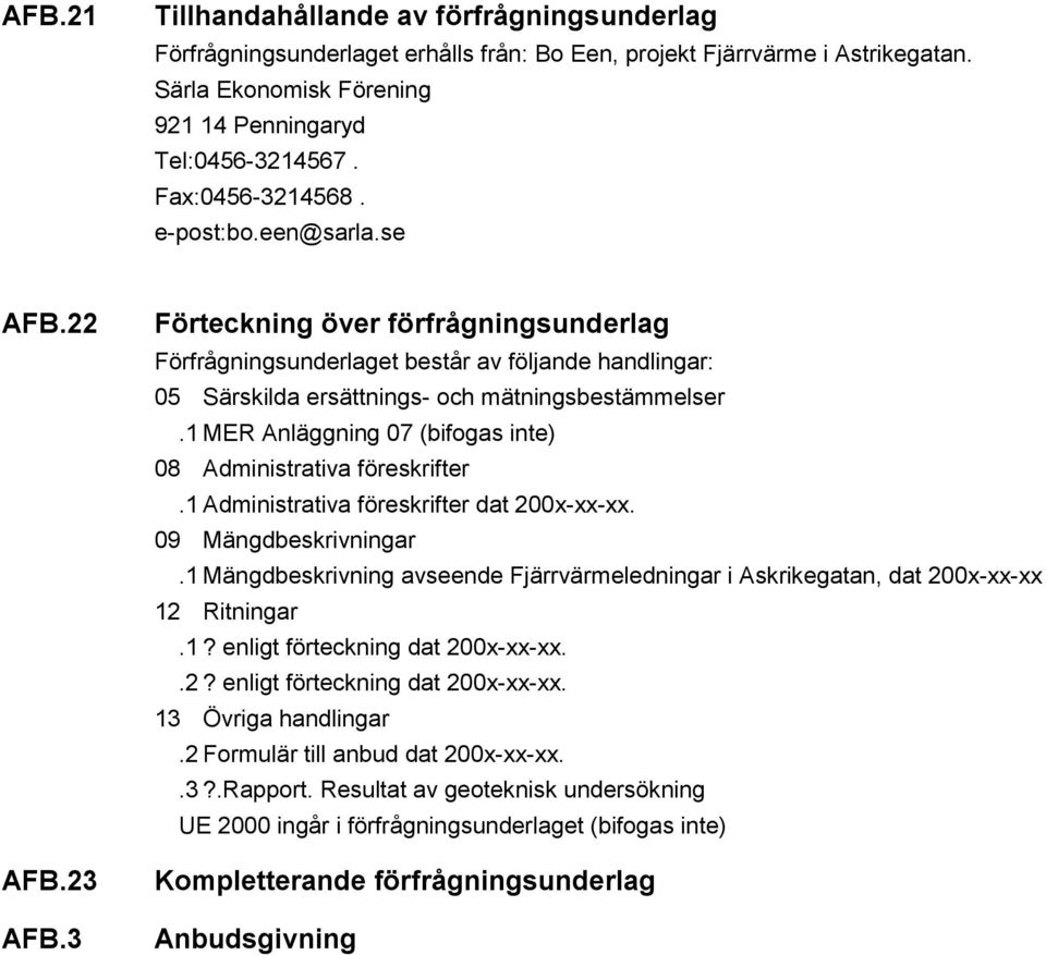 3 Förteckning över förfrågningsunderlag Förfrågningsunderlaget består av följande handlingar: 05 Särskilda ersättnings- och mätningsbestämmelser.