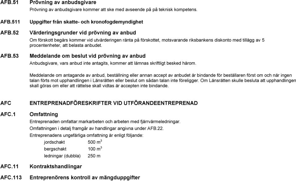 5 procentenheter, att belasta anbudet. Meddelande om beslut vid prövning av anbud Anbudsgivare, vars anbud inte antagits, kommer att lämnas skriftligt besked härom.