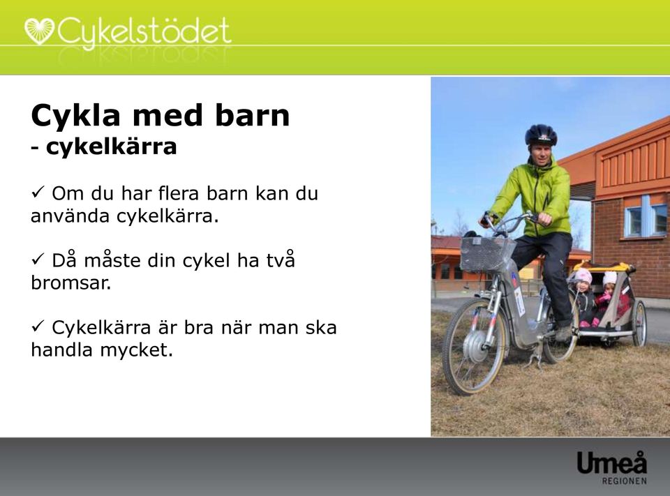 Då måste din cykel ha två bromsar.