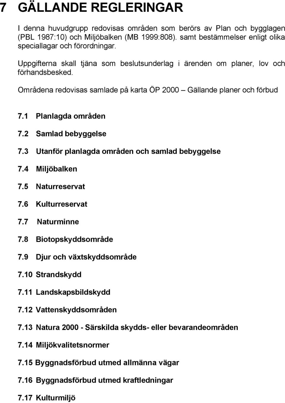 2 Samlad bebyggelse 7.3 Utanför planlagda områden och samlad bebyggelse 7.4 Miljöbalken 7.5 Naturreservat 7.6 Kulturreservat 7.7 Naturminne 7.8 Biotopskyddsområde 7.9 Djur och växtskyddsområde 7.