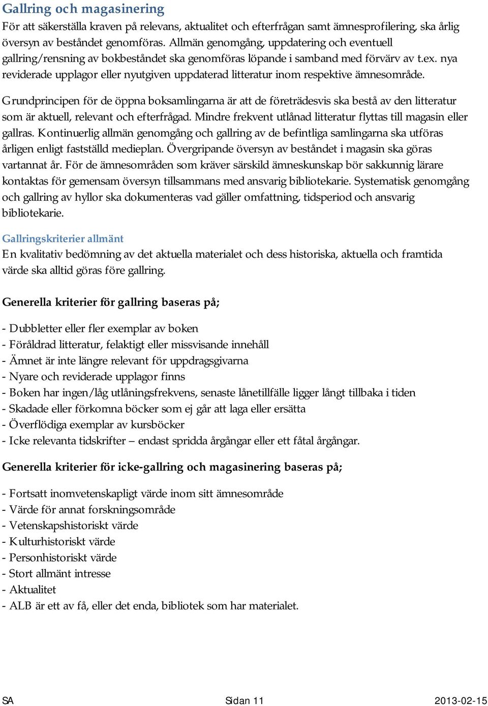 nya reviderade upplagor eller nyutgiven uppdaterad litteratur inom respektive ämnesområde.