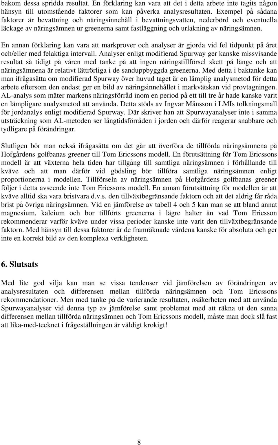 En annan förklaring kan vara att markprover och analyser är gjorda vid fel tidpunkt på året och/eller med felaktiga intervall.