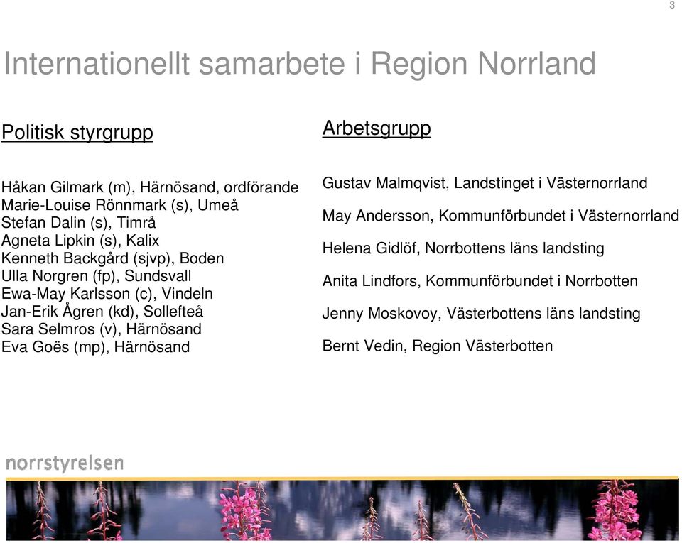 Sollefteå Sara Selmros (v), Härnösand Eva Goës (mp), Härnösand Gustav Malmqvist, Landstinget i Västernorrland May Andersson, Kommunförbundet i Västernorrland