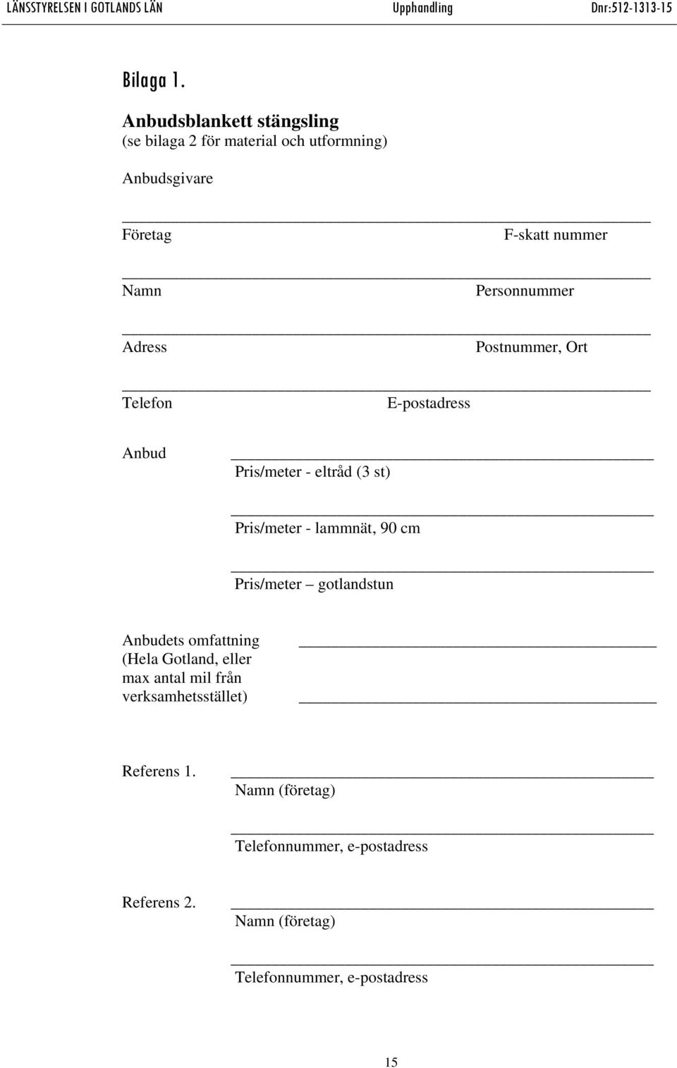 Personnummer Adress Postnummer, Ort Telefon E-postadress Anbud Pris/meter - eltråd (3 st) Pris/meter - lammnät,