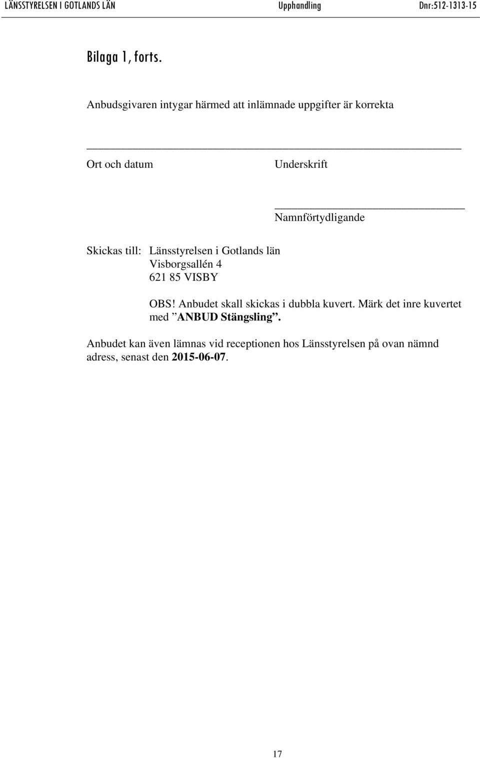 Namnförtydligande Skickas till: Länsstyrelsen i Gotlands län Visborgsallén 4 621 85 VISBY OBS!