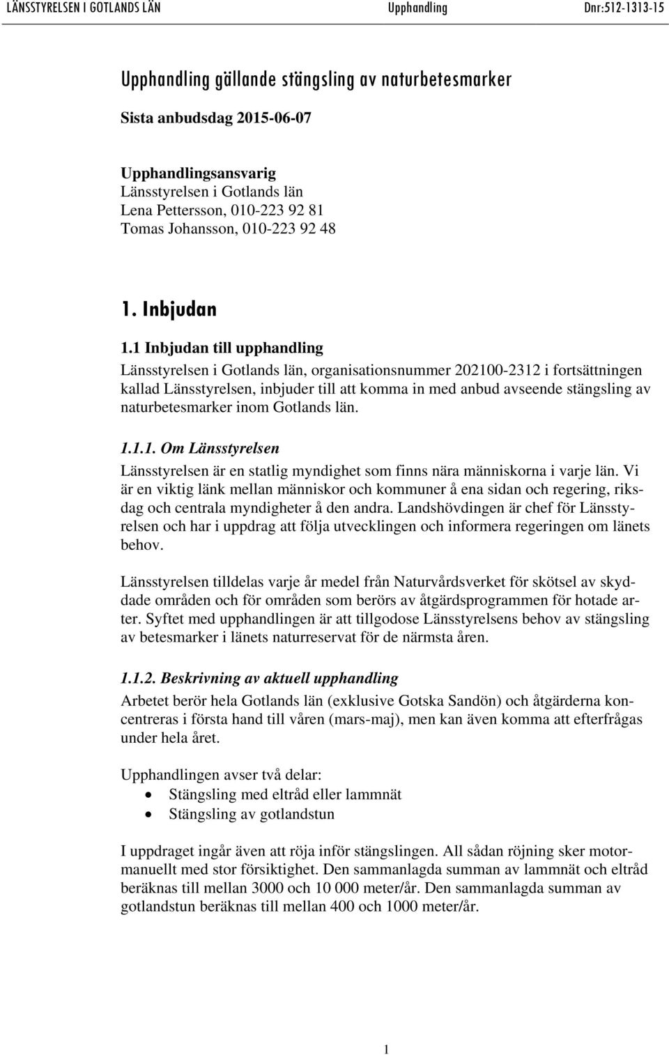1 Inbjudan till upphandling Länsstyrelsen i Gotlands län, organisationsnummer 202100-2312 i fortsättningen kallad Länsstyrelsen, inbjuder till att komma in med anbud avseende stängsling av