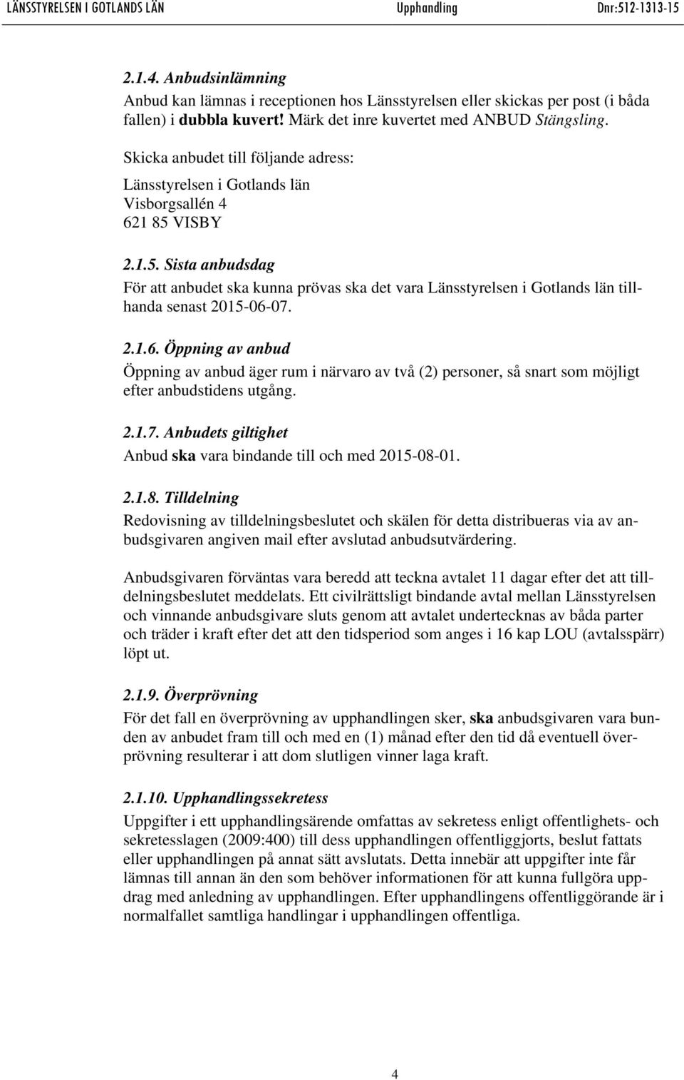 VISBY 2.1.5. Sista anbudsdag För att anbudet ska kunna prövas ska det vara Länsstyrelsen i Gotlands län tillhanda senast 2015-06-