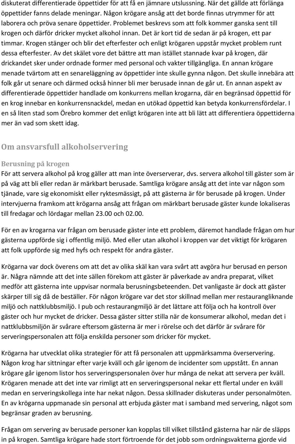 Det är kort tid de sedan är på krogen, ett par timmar. Krogen stänger och blir det efterfester och enligt krögaren uppstår mycket problem runt dessa efterfester.