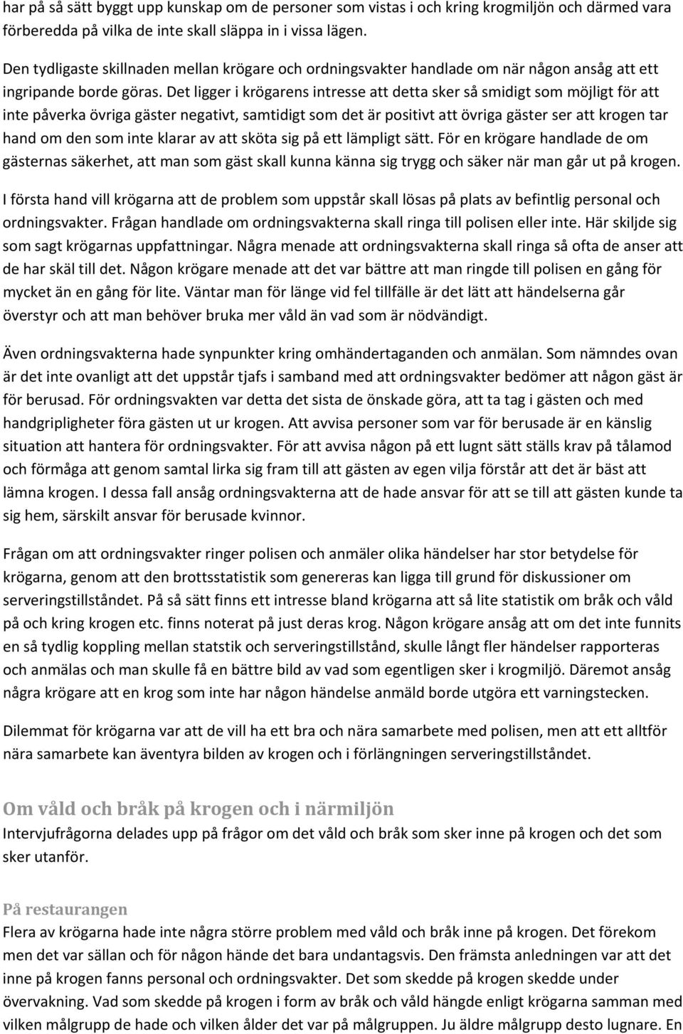 Det ligger i krögarens intresse att detta sker så smidigt som möjligt för att inte påverka övriga gäster negativt, samtidigt som det är positivt att övriga gäster ser att krogen tar hand om den som