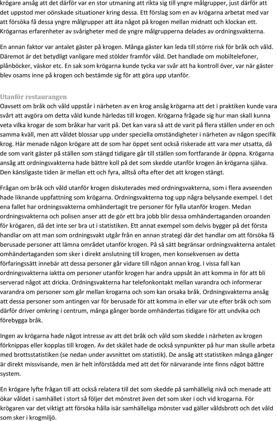 Krögarnas erfarenheter av svårigheter med de yngre målgrupperna delades av ordningsvakterna. En annan faktor var antalet gäster på krogen. Många gäster kan leda till större risk för bråk och våld.