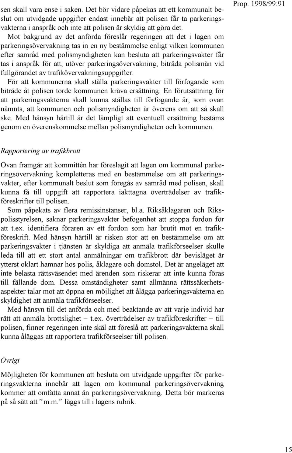 Mot bakgrund av det anförda föreslår regeringen att det i lagen om parkeringsövervakning tas in en ny bestämmelse enligt vilken kommunen efter samråd med polismyndigheten kan besluta att