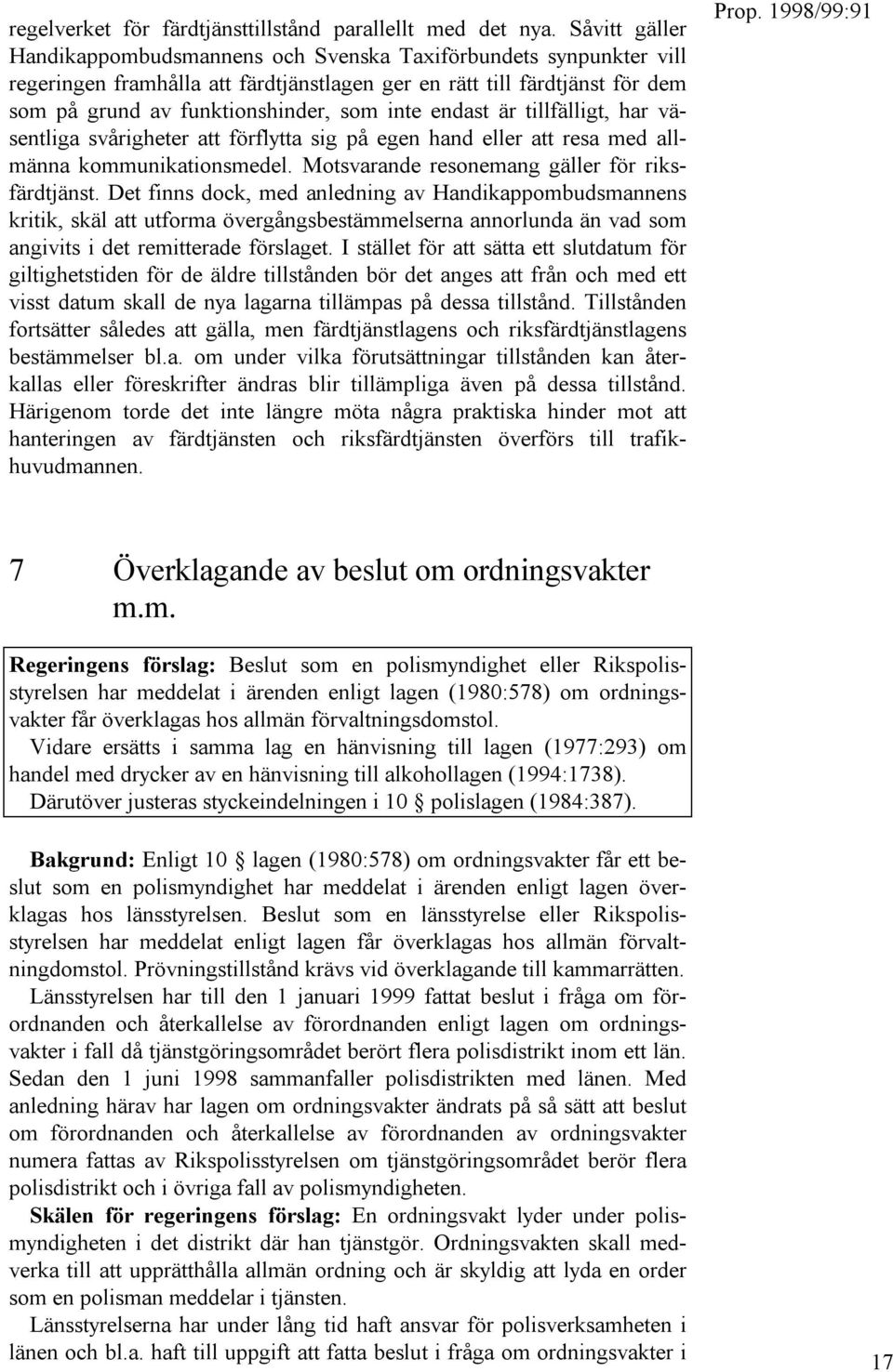 endast är tillfälligt, har väsentliga svårigheter att förflytta sig på egen hand eller att resa med allmänna kommunikationsmedel. Motsvarande resonemang gäller för riksfärdtjänst.