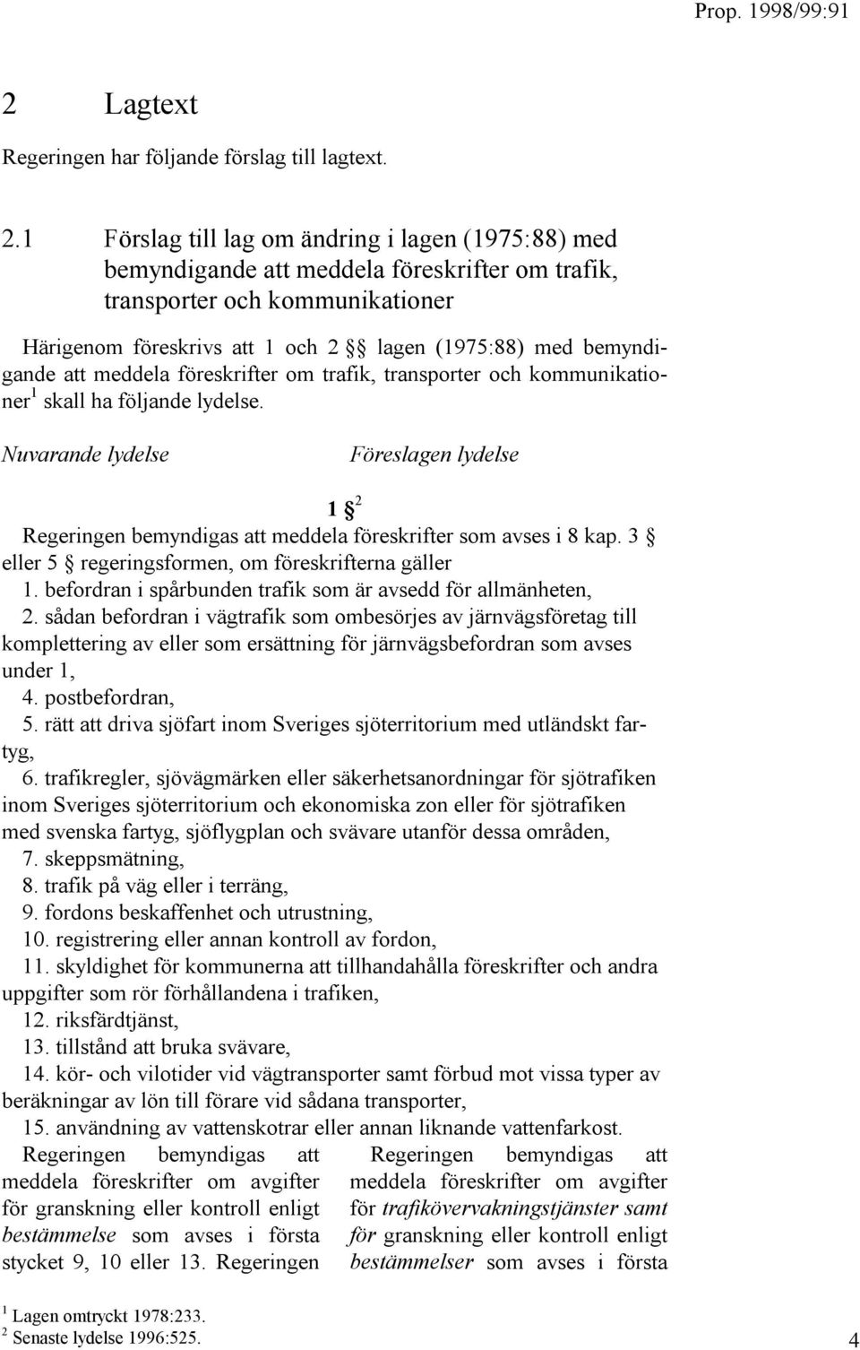 att meddela föreskrifter om trafik, transporter och kommunikationer 1 skall ha följande lydelse.