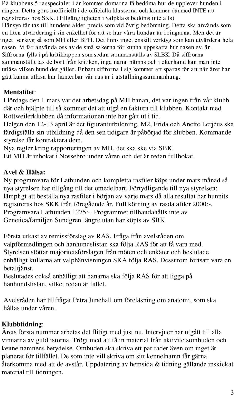 Detta ska används som en liten utvärdering i sin enkelhet för att se hur våra hundar är i ringarna. Men det är inget verktyg så som MH eller BPH.